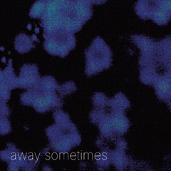 Away Sometimes