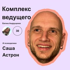 Комплекс Ведущего №30 - Саша Астрон - И психоделики