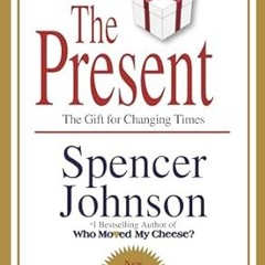 [>>Free_Ebooks] The Present: The Gift for Changing Times by  Spencer Johnson M.D. (Author)  FOR