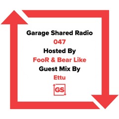 Garage Shared Radio 047 w/ FooR & Bear Like ft. ettu