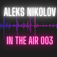 Aleks Nikolov - In The Air 003 Episode