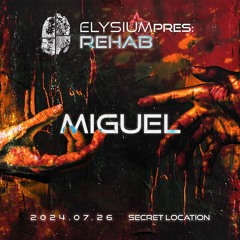 MIGUEL | Elysium pres.: REHAB | Secret Location | 07.26. |