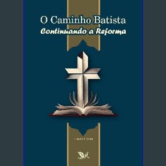 [PDF] 📖 O Caminho Batista: Continuando a Reforma (Portuguese Edition) Pdf Ebook