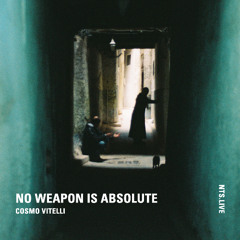 No Weapon Is Absolute by Cosmo Vitelli - NTS  - November 12th