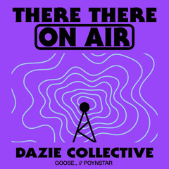 There There On-Air - Dazie Collective w/ Poynstar & Goose,,