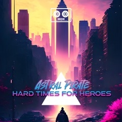 Astral Pirate - Hard Times For Heroes (Original Mix)