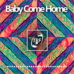 TRF- Baby Come Home