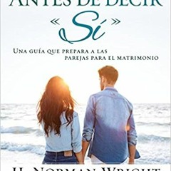 Pdf Read Antes De Decir "sí": Una Guía Que Prepara A Las Parejas Para El Matrimonio (Spanish Editio
