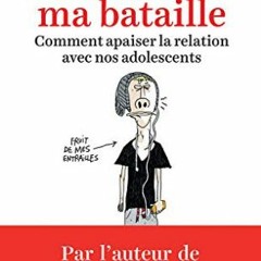Télécharger le PDF Mon ado, ma bataille : Comment apaiser la relation avec nos adolescents (French
