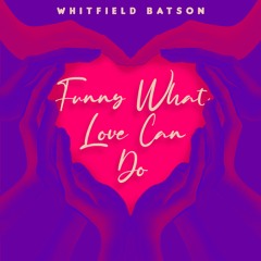 FUNNY WHAT LOVE CAN DO