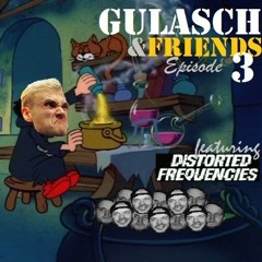 GULASCH & FRIENDS | Episode 3 (featuring Distorted Frequencies)