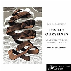 Open PDF Losing Ourselves: Learning to Live Without a Self by  Jay L. Garfield,Eric Meyers,Princeton