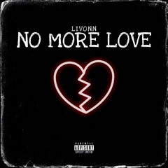 “NO MORE LOVE”