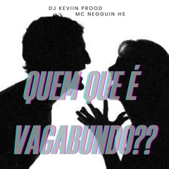 MC NEGGUIN HS  - QUEM QUE E  VAGABUNDO  - DJKEVIIN PROD