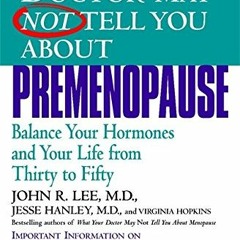 Open PDF What Your Doctor May Not Tell You About Premenopause: Balance Your Hormones and Your Life F
