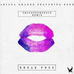 Ariana Grande - Break Free ft. Zedd (ThatOnePhoenix Remix)[FREE DOWNLOAD]