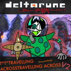 T^T^TRAVELLING ACROSSTRAVELLING ACROSS AlwaysOnThe [Deltarune: The Same Same Same Same Puppet] (V2)