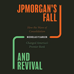 [Download] PDF 📧 JPMorgan's Fall and Revival: How the Wave of Consolidation Changed