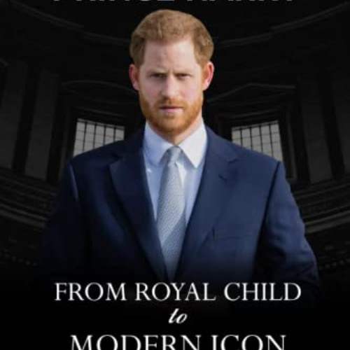 Read PDF 📁 The Making of Prince Harry: From Royal Child to Modern Icon by  Robbin Ne