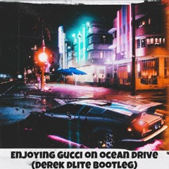 ENJOYING GUCCI ON OCEAN DRIVE (DEREK DLITE BOOTLEG)