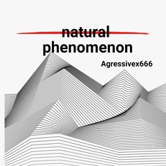 Agressivex666- Natural Phenomenon