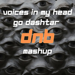 VOICES IN MY HEAD GO DASHTAR  (DRUM & BASS MASHUP) [FREE DOWNLOAD]