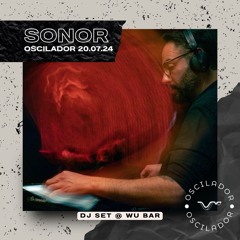 Oscilador - Sonor @ Wu Bar - 20.07.24