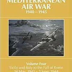 Get PDF A History of the Mediterranean Air War, 1940-1945: Volume 4 - Sicily and Italy to the fall o