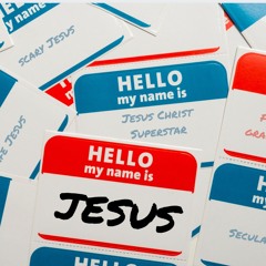 2024-05-04, Hello My Name Is....Part 1: Who Is Jesus To You?
