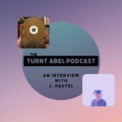 Ep. 29 The Turnt Abel Podcast - An Interview With j. pastel