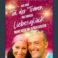 Read PDF ❤ Aus dem Tal der Tränen ins große Liebesglück: Meine Reise ins Glücklichsein (German Edi