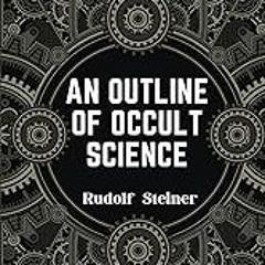 Read B.O.O.K (Award Finalists) An Outline of Occult Science: Experience the Life-Changing Power