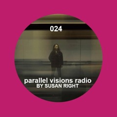 parallel visions radio 024 by SUSAN RIGHT