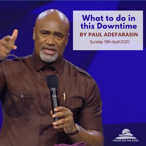 What to do in this Downtime - Pastor Paul Adefarasin - Sun 19 Apr 2020