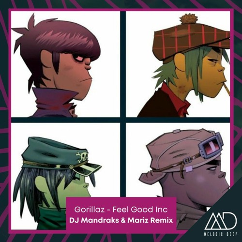 Stream FREE DOWNLOAD: Gorillaz - Feel Good Inc (DJ Mandraks & Mariz Remix)  by Melodic Deep | Listen online for free on SoundCloud