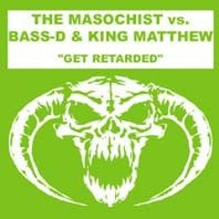 The Masochist vs. Bass-D & King Matthew - Get Retarded