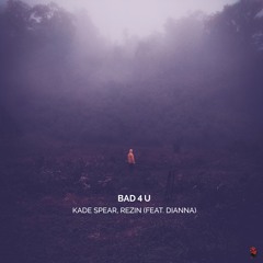 Kade Spear & Rezin - Bad 4 U (feat. Dianna)
