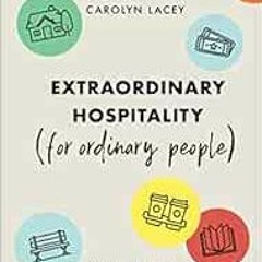 [Access] [KINDLE PDF EBOOK EPUB] Extraordinary Hospitality (for Ordinary People): Sev