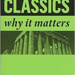 [ACCESS] EBOOK 📝 Classics: Why It Matters by Neville Morley EPUB KINDLE PDF EBOOK
