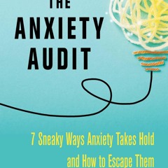 ⚡ PDF ⚡ The Anxiety Audit: Seven Sneaky Ways Anxiety Takes Hold and Ho