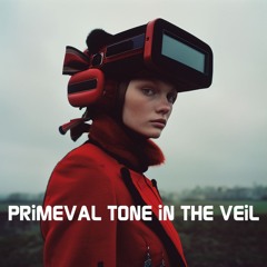 PRiMEVAL TONE IN THE VEiL