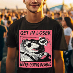 Opossum And Raccoon Get In Loser We're Going Insane Shirt