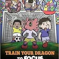 View [KINDLE PDF EBOOK EPUB] Train Your Dragon to Focus: A Children's Book to Help Ki