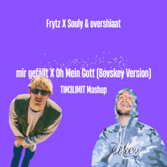 Frytz X Souly & overshiaat - mir gefällt X Oh Mein Gott (Bovskey Version) [TIM3LIMIT Mashup]