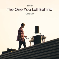 Yotto - The One You Left Behind (Dub Mix)