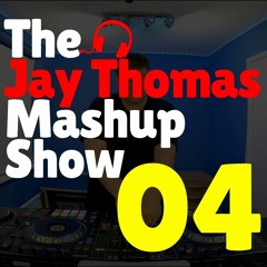The Jay Thomas Mashup Show :: Episode 04 (House/Bass/Chart/Mashup)