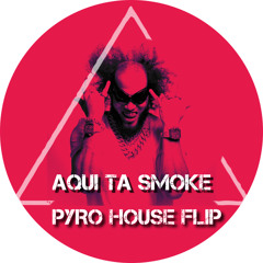 Aqui Ta Smoke (Pyro House Flip)