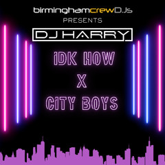 IDK HOW X CITY BOYS - DJ HARRY