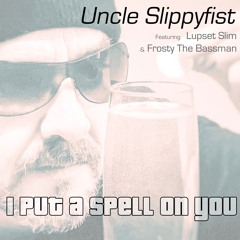 I Put A Spell On You - Uncle Slippyfist