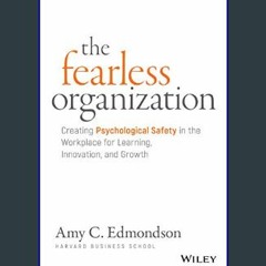 Read$$ ✨ The Fearless Organization: Creating Psychological Safety in the Workplace for Learning, I